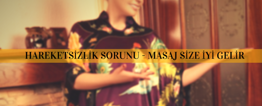 Hareketsizlik Sorunu – İstanbul Masaj Size İyi Gelir