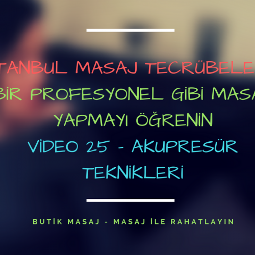 istanbul masaj tecrübelerim - video 25 - akupresür teknikleri