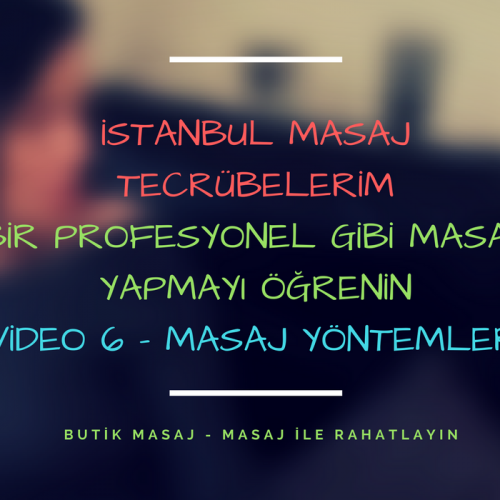 istanbul masaj tecrübelerim - video 6 - masaj yöntemleri