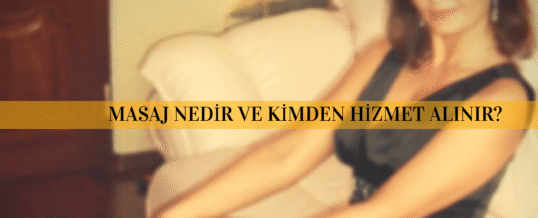 İstanbul Masaj Rehberi – Masaj Nedir ve Kimden Alınır?